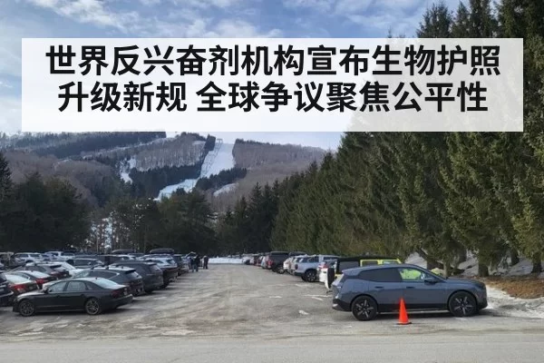 世界反兴奋剂机构宣布生物护照升级新规 全球争议聚焦公平性